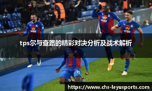 tps尔与查路的精彩对决分析及战术解析