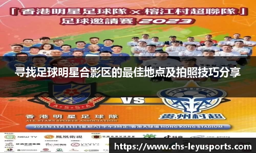寻找足球明星合影区的最佳地点及拍照技巧分享