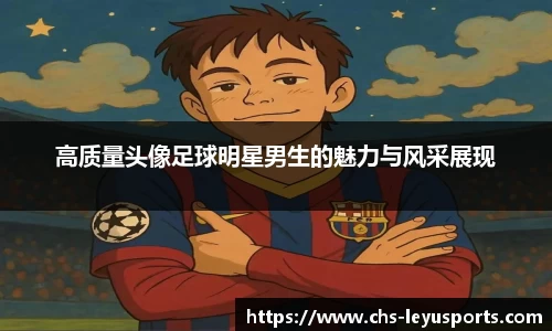高质量头像足球明星男生的魅力与风采展现